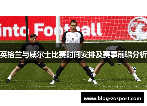 英格兰与威尔士比赛时间安排及赛事前瞻分析
